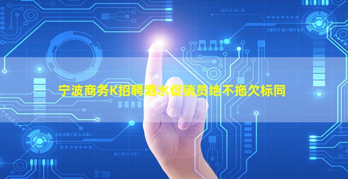 宁波商务K招聘酒水促销员绝不拖欠标同